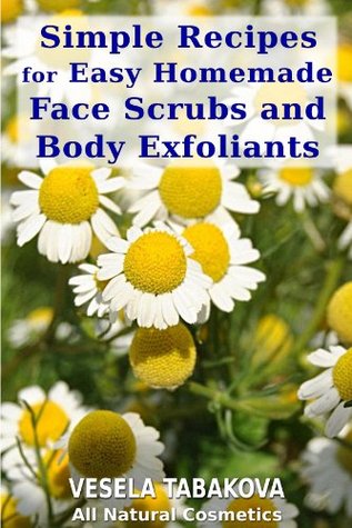 Simple Recipes for Easy Homemade Face Scrubs and Body Exfoliants: Organic Beauty on a Budget (Herbal and Natural Remedies for Healthy Skin Care)