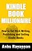Kindle Book Millionaire - How To Get Rich Writing, Publishing and Selling Kindle Books