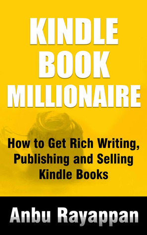 Kindle Book Millionaire - How To Get Rich Writing, Publishing and Selling Kindle Books