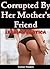 Corrupted by her Mother’s Friend