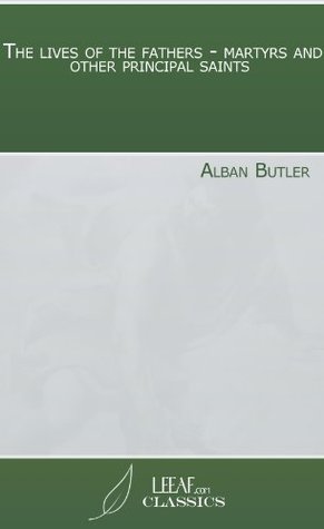 The lives of the fathers - martyrs and other principal saints (Kindle Edition)
