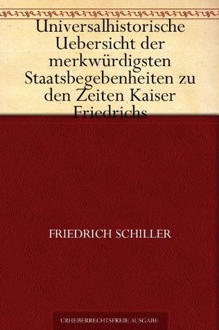 Universalhistorische Uebersicht der merkwürdigsten Staatsbegebenheiten zu den Zeiten Kaiser Friedrichs (Kindle Edition)