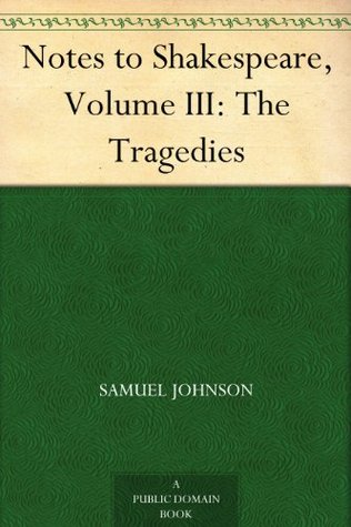 Notes to Shakespeare, Volume III: The Tragedies (Kindle Edition)