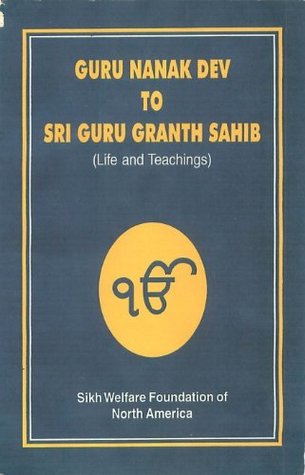 From Guru Nanak to Guru Granth Sahib: Life Stories and Teachings of the ten Masters (Sikh Gurus) and the Sri Guru Granth Sahib