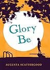Glory Be by Augusta Scattergood