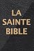 La Sainte Bible qui contient l'Ancien et le Nouveau Testament (French Edition)