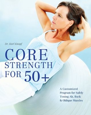 Core Strength for 50+: A Customized Program for Safely Toning Ab, Back & Oblique Muscles (Kindle Edition)