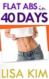 Flat Abs in 40 Days: The Straightforward Guide to Getting Head-Turning, Visible Abs in 40 Days No Matter How Much You Weigh Now Flat Abs in 40 Days: The Straightforward Guide to Getting Head-Turning, Visible Abs in 40 Days No Matter How Much You Weigh Now