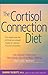 The Cortisol Connection Diet: The Breakthrough Program to Control Stress and Lose Weight