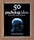 50 Psychology Ideas You Really Need to Know (50 Ideas You Really Need to Know series)