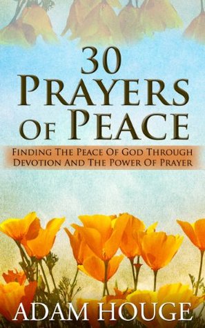 30 Prayers Of Peace: Finding The Peace Of God Through Devotion And The Power Of Prayer (Kindle Edition)