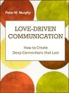 Love-Driven Communication - How to Create Deep Connections that Last