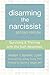 Disarming the Narcissist: Surviving and Thriving with the Self-Absorbed