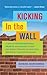 Kicking In the Wall: A Year of Writing Exercises, Prompts, and Quotes to Help You Break Through Your Blocks and Reach Your Writing Goals