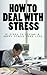How To Deal With Stress: 10 Steps To Living A Happy Stress Free Life