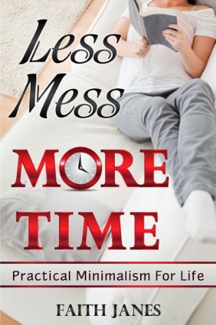 Less Mess, More Time: Practical Minimalism for Life (Practical Minimalism Book Series 4)