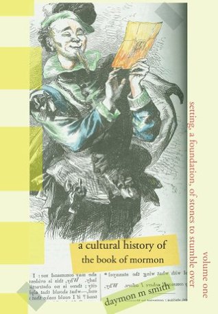 Volume One: a cultural history of the book of mormon: Setting, a foundation, of stones to stumble over (Kindle Edition)