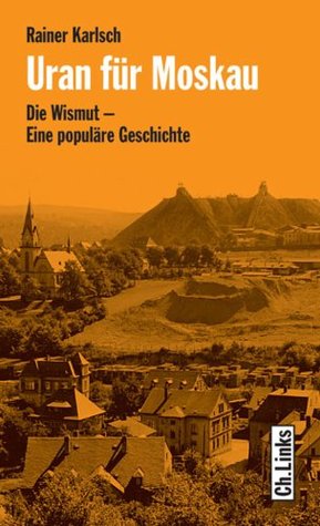 Uran für Moskau: Die Wismut - Eine populäre Geschichte (Kindle Edition)