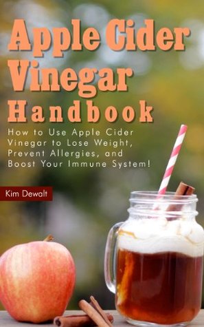 Apple Cider Vinegar Handbook: How to Use Apple Cider Vinegar to Lose Weight, Prevent Allergies, and Boost Your Immune System! (Kindle Edition)