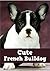 Cute French Bulldog (A Learn to Read Picture Book for Kids) An easy reader series