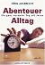 Abenteuer Alltag - Ein ganz...
