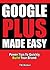 Google Plus Made Easy - Power Tips To Quickly Build Your Brand
