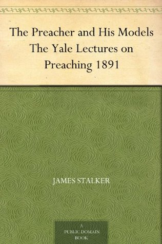 The Preacher and His Models The Yale Lectures on Preaching 1891