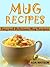 Mug Recipes - Easy and Delicious Mug Recipes