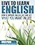 How To Improve English Fast And Get What You Want In Life (Improve English For A Better Life Book 1)