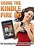 Using The Kindle Fire HD: The Everything-You-Need-To-Know Guide