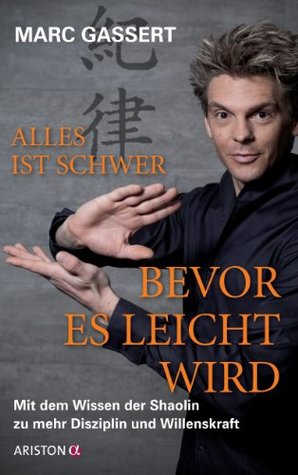 Alles ist schwer, bevor es leicht wird: Mit dem Wissen der Shaolin zu mehr Disziplin und Willenskraft (Kindle Edition)