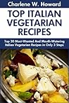 Top 30 Most-Popular, Most-Recommended And Most-Demanded & Mouth-Watering Italian Vegetarian Recipes in Only 3 Steps