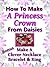 A Princess Crown: How To Make A Princess Crown From Daisies (Nature Flower Crafts & Projects for Kids - Make A Clover Necklace, Bracelet & Ring)