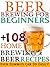 Beer Brewing For Beginners: 108 Home Brewing Beer Recipes Even Dummies Can Do Easily!