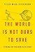 The World Is Not Ours to Save: Finding the Freedom to Do Good