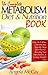 The Complete Metabolism Diet and Nutrition Book: How to Boost Your Metabolism and Finally Lose Weight through an Easy-To-Follow, Unrestrictive, Step-By-Step Diet Plan