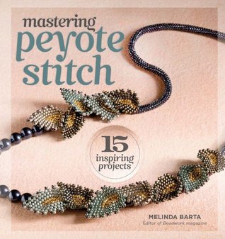 Mastering Peyote Stitch: 15 Inspiring Projects (Kindle Edition)