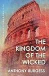 The Kingdom of the Wicked by Anthony Burgess The Kingdom of the Wicked by Anthony Burgess