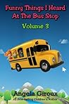 Funny Things I Heard At The Bus Stop, Volume 3 Funny Things I Heard At The Bus Stop, Volume 3