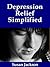 Depression Relief Simplified: A Guide To Healing & Management Help for Depression, Anxiety, Anger, Stress and the Body - A Self Help Workbook