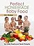 Perfect Homemade Baby Food. 151+ Recipes