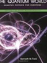 The Quantum World by Kenneth W. Ford The Quantum World by Kenneth W. Ford