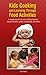 Kids Cooking and Learning Through Food Activities: Cooking and Kids (Cooking with Kids)