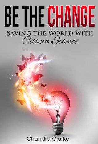 Be the Change: Saving the World with Citizen Science (Kindle Edition)