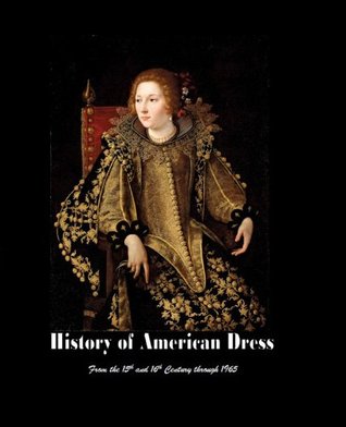 History of American Dress form the 15th and 16th Century Through 1965 (Kindle Edition)