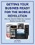 Getting Your Business Ready for the Mobile Revolution: Why You Need to Make Your Content Mobile-Friendly NOW (Mobile Matters Book 9)