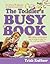 The Toddler's Busy Book: 365 Creative Learning Games and Activities to Keep Your 11/2-to 3 Year Old Busy: 365 Creative Learning Games and Activitied to ... 11/2-to 3 Year Old Busy (Busy Books Series)