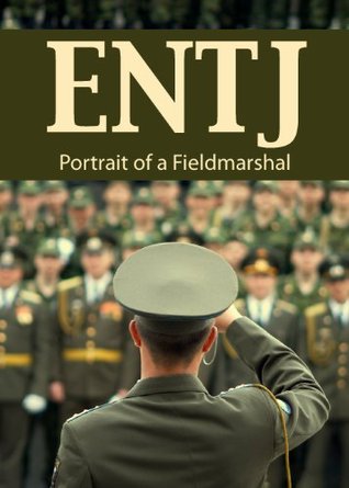ENTJ: Portrait of a Fieldmarshal (Portraits of the 16 Personality Types)