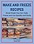 Make and Freeze Recipes: Great Foods You Can Cook, Freeze, and Use Quickly and Easily (Eat Better For Less Guides Book 1)