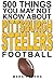 500 Things You May Not Know About Pittsburgh Steelers Football (The Ultimate Pittsburgh Steelers Trivia Book 1)